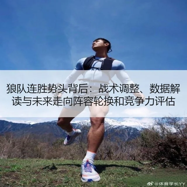 狼队连胜势头背后：战术调整、数据解读与未来走向阵容轮换和竞争力评估